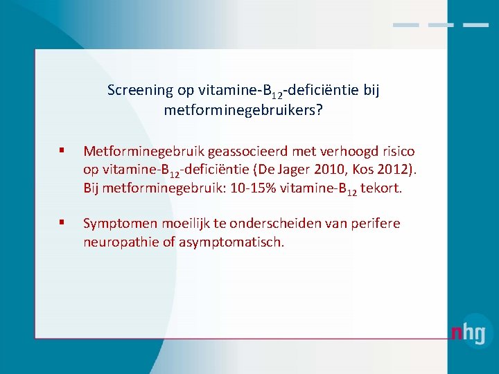 Screening op vitamine‐B 12‐deficiëntie bij metforminegebruikers? § Metforminegebruik geassocieerd met verhoogd risico op vitamine‐B