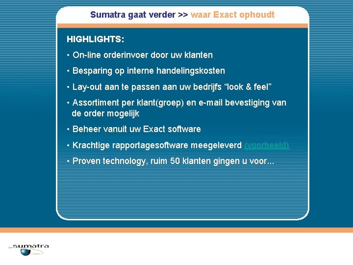 Sumatra gaat verder >> waar Exact ophoudt HIGHLIGHTS: • On-line orderinvoer door uw klanten