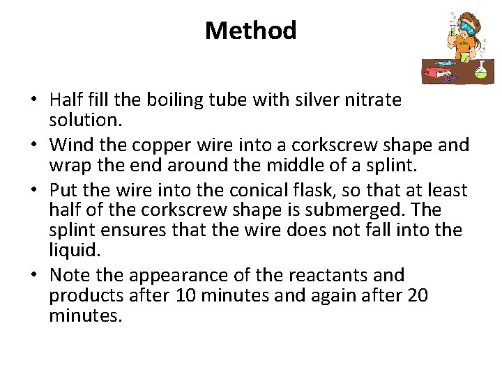 Method • Half fill the boiling tube with silver nitrate solution. • Wind the