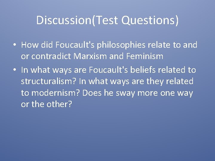 Discussion(Test Questions) • How did Foucault's philosophies relate to and or contradict Marxism and