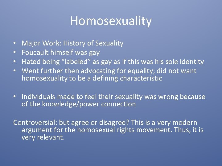 Homosexuality • • Major Work: History of Sexuality Foucault himself was gay Hated being