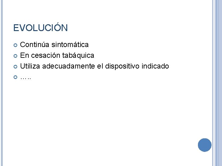 EVOLUCIÓN Continúa sintomática En cesación tabáquica Utiliza adecuadamente el dispositivo indicado …. . 