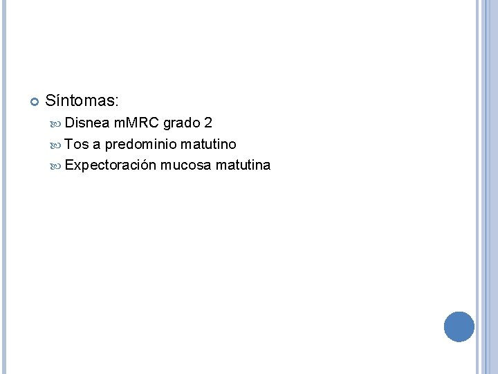  Síntomas: Disnea m. MRC grado 2 Tos a predominio matutino Expectoración mucosa matutina