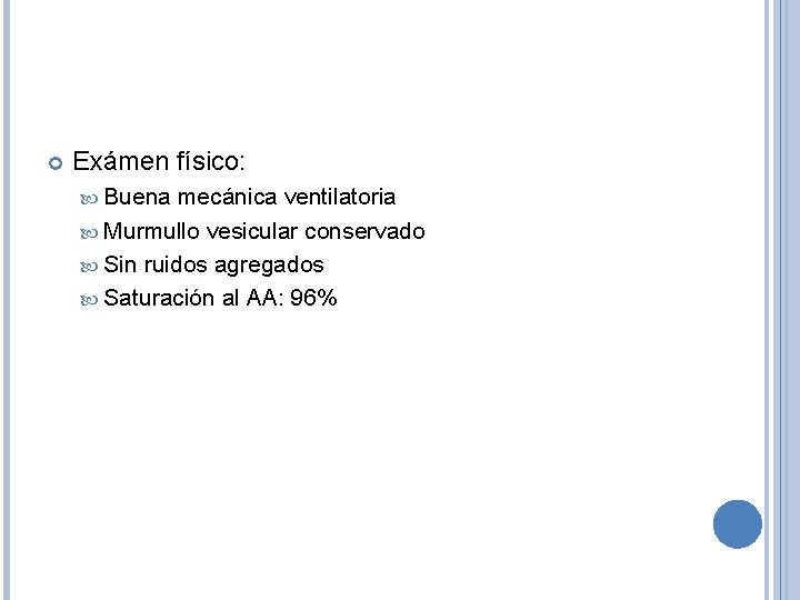  Exámen físico: Buena mecánica ventilatoria Murmullo vesicular conservado Sin ruidos agregados Saturación al