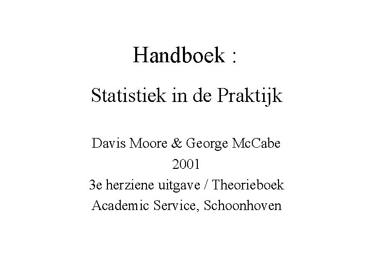 Handboek : Statistiek in de Praktijk Davis Moore & George Mc. Cabe 2001 3