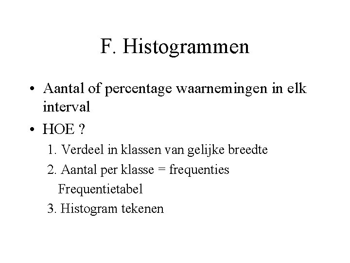 F. Histogrammen • Aantal of percentage waarnemingen in elk interval • HOE ? 1.