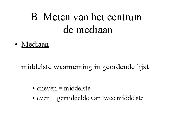 B. Meten van het centrum: de mediaan • Mediaan = middelste waarneming in geordende
