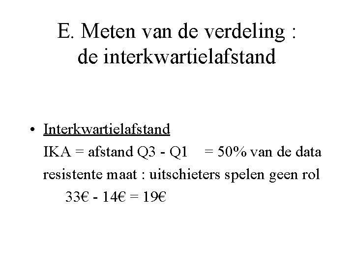 E. Meten van de verdeling : de interkwartielafstand • Interkwartielafstand IKA = afstand Q