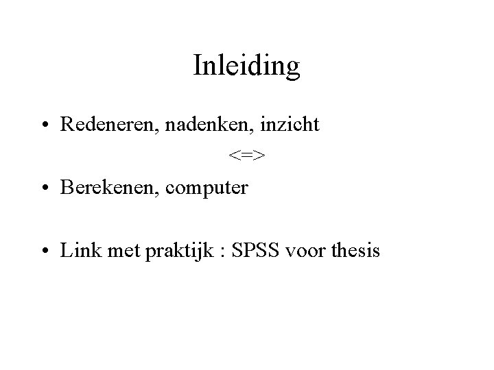 Inleiding • Redeneren, nadenken, inzicht <=> • Berekenen, computer • Link met praktijk :