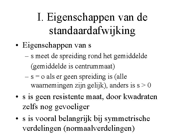 I. Eigenschappen van de standaardafwijking • Eigenschappen van s – s meet de spreiding