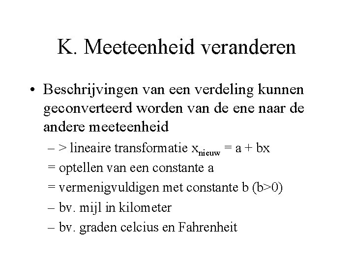 K. Meeteenheid veranderen • Beschrijvingen van een verdeling kunnen geconverteerd worden van de ene