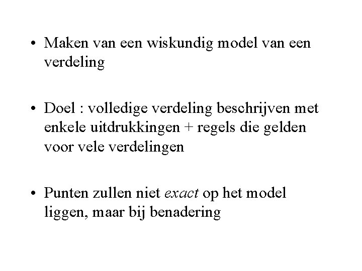  • Maken van een wiskundig model van een verdeling • Doel : volledige