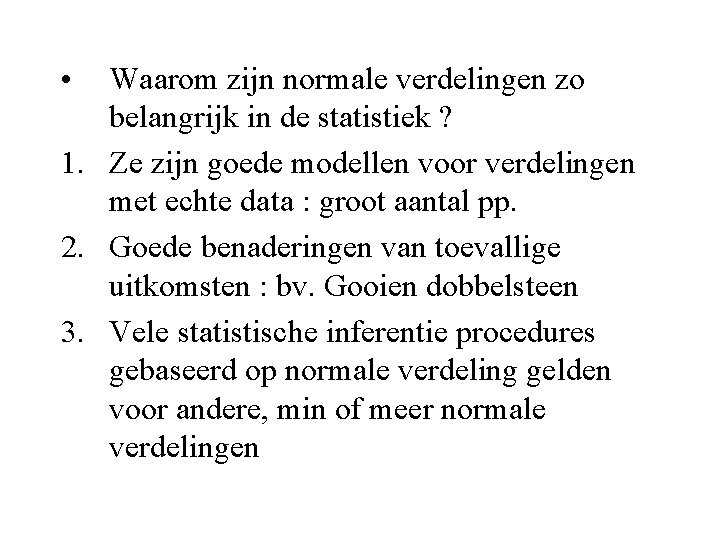  • Waarom zijn normale verdelingen zo belangrijk in de statistiek ? 1. Ze