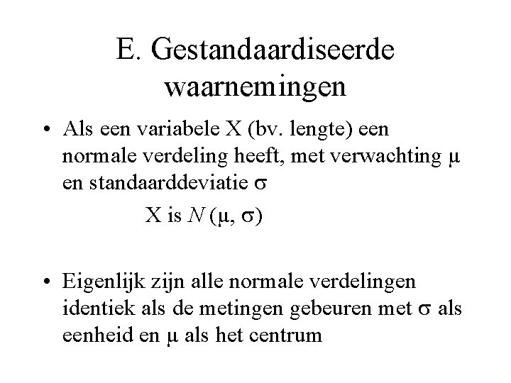 E. Gestandaardiseerde waarnemingen • Als een variabele X (bv. lengte) een normale verdeling heeft,
