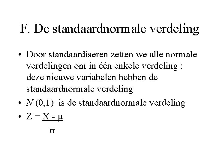 F. De standaardnormale verdeling • Door standaardiseren zetten we alle normale verdelingen om in