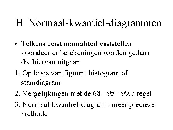 H. Normaal-kwantiel-diagrammen • Telkens eerst normaliteit vaststellen vooraleer er berekeningen worden gedaan die hiervan