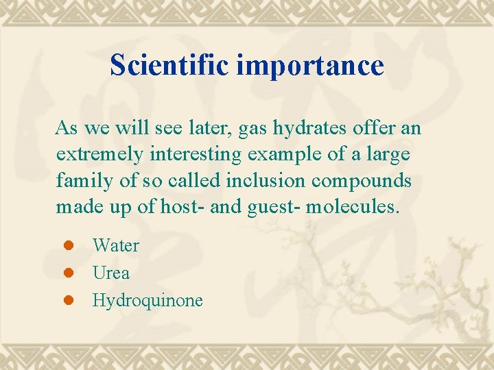 Scientific importance As we will see later, gas hydrates offer an extremely interesting example