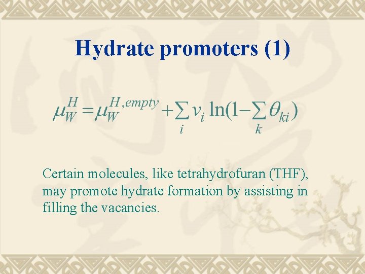 Hydrate promoters (1) Certain molecules, like tetrahydrofuran (THF), may promote hydrate formation by assisting