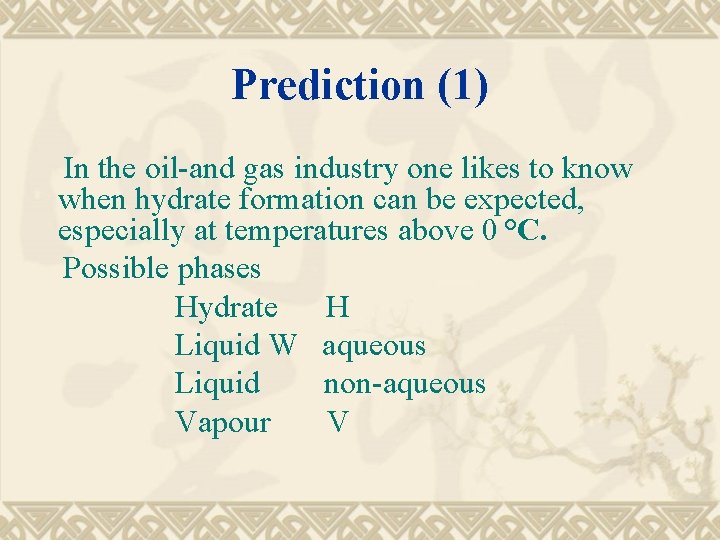 Prediction (1) In the oil-and gas industry one likes to know when hydrate formation