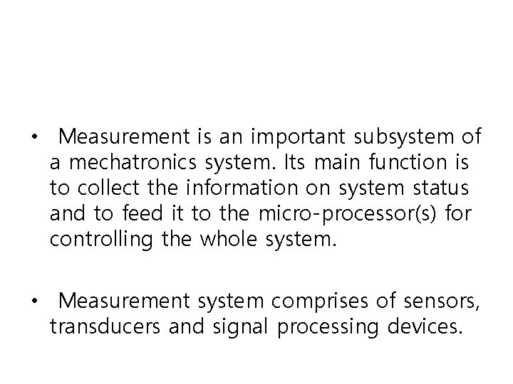  • Measurement is an important subsystem of a mechatronics system. Its main function