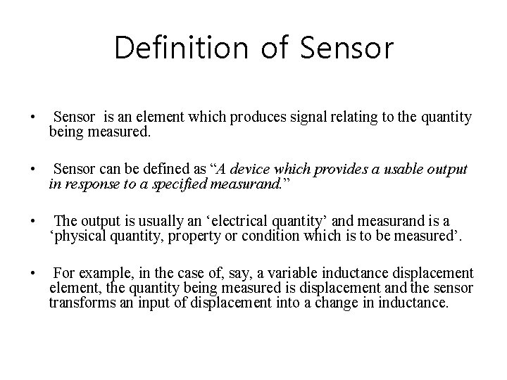 Definition of Sensor • Sensor is an element which produces signal relating to the