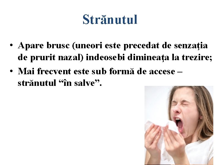 Strănutul • Apare brusc (uneori este precedat de senzaţia de prurit nazal) indeosebi dimineaţa