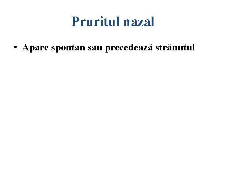 Pruritul nazal • Apare spontan sau precedează strănutul 