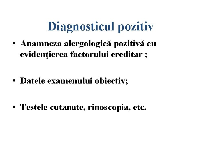 Diagnosticul pozitiv • Anamneza alergologică pozitivă cu evidenţierea factorului ereditar ; • Datele examenului