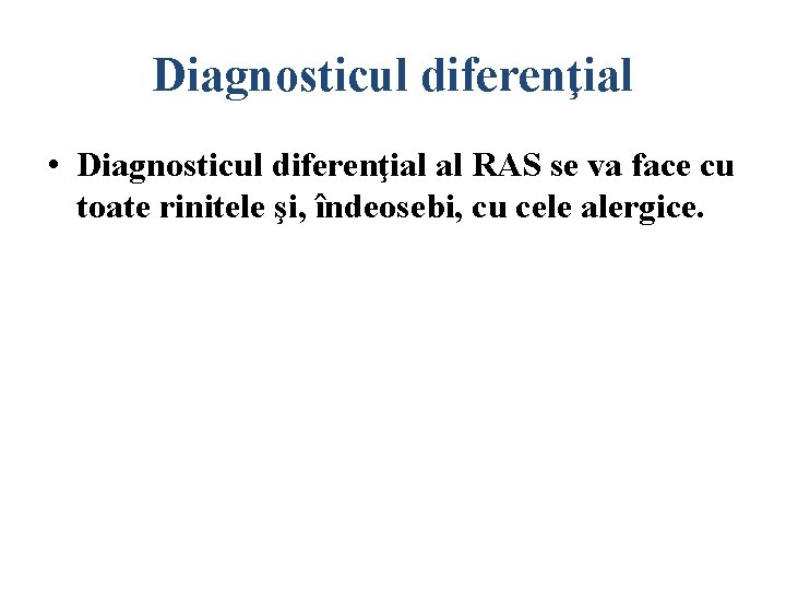 Diagnosticul diferenţial • Diagnosticul diferenţial al RAS se va face cu toate rinitele şi,