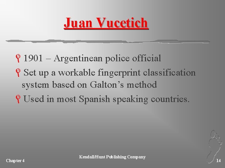 Juan Vucetich L 1901 – Argentinean police official LSet up a workable fingerprint classification