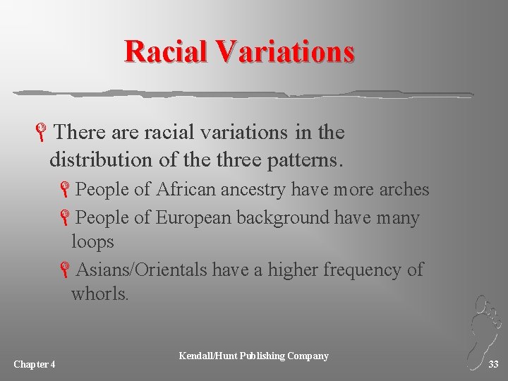 Racial Variations LThere are racial variations in the distribution of the three patterns. LPeople