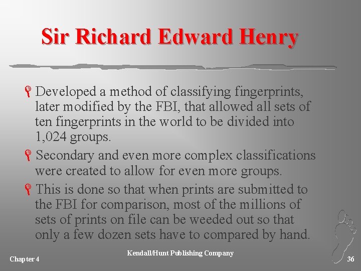 Sir Richard Edward Henry LDeveloped a method of classifying fingerprints, later modified by the