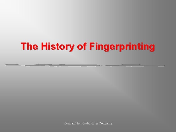 The History of Fingerprinting Kendall/Hunt Publishing Company 
