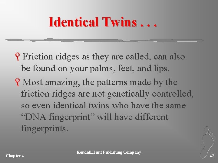 Identical Twins. . . LFriction ridges as they are called, can also be found