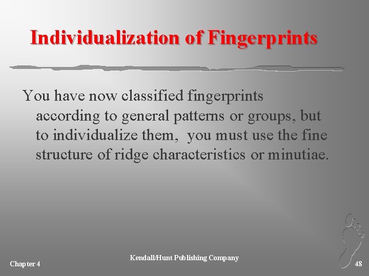 Individualization of Fingerprints You have now classified fingerprints according to general patterns or groups,