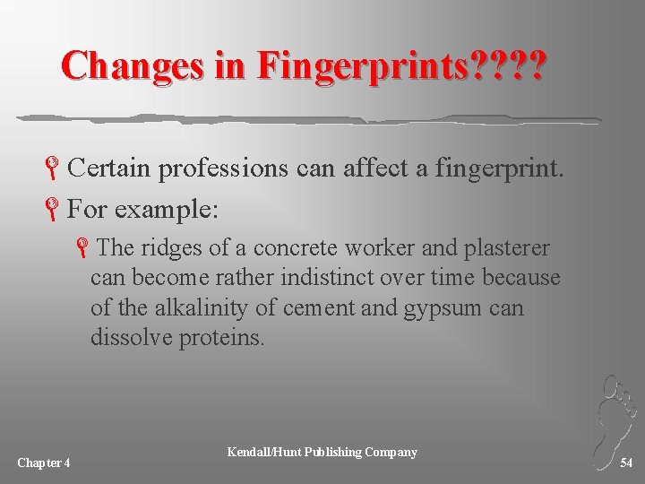 Changes in Fingerprints? ? LCertain professions can affect a fingerprint. LFor example: LThe ridges