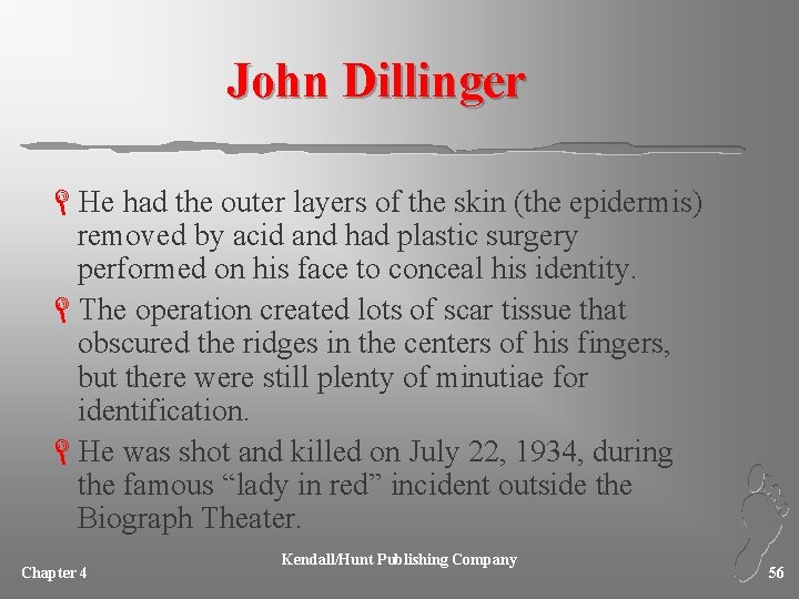 John Dillinger LHe had the outer layers of the skin (the epidermis) removed by