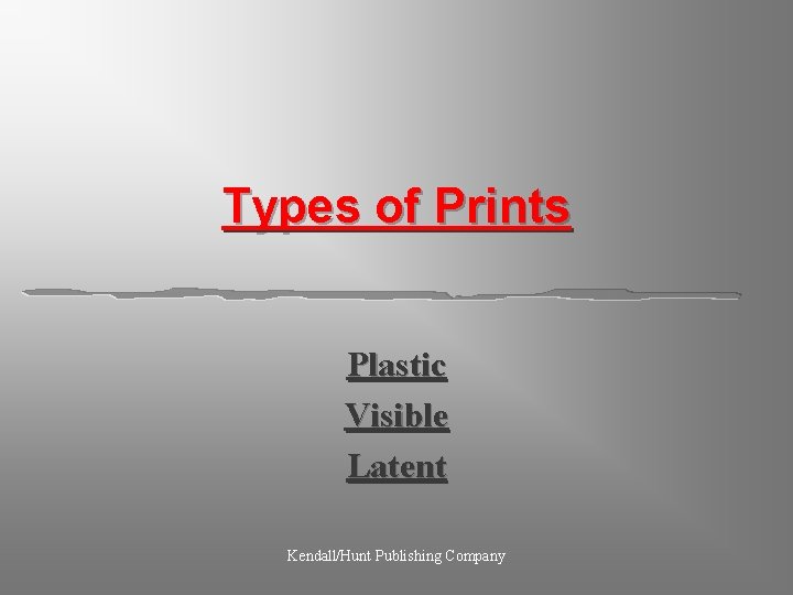 Types of Prints Plastic Visible Latent Kendall/Hunt Publishing Company 