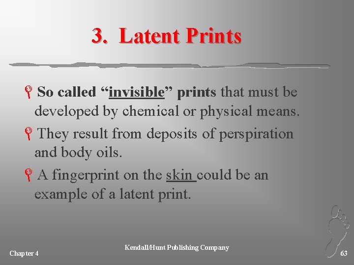 3. Latent Prints LSo called “invisible” prints that must be developed by chemical or