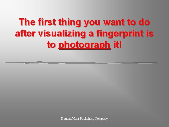 The first thing you want to do after visualizing a fingerprint is to photograph