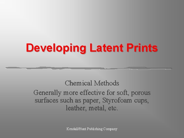 Developing Latent Prints Chemical Methods Generally more effective for soft, porous surfaces such as