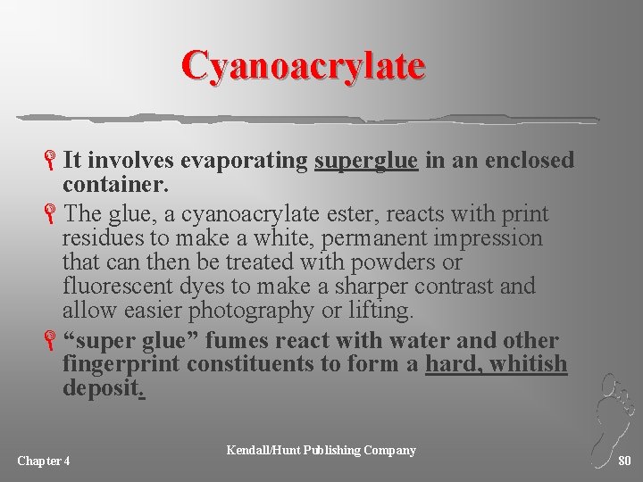 Cyanoacrylate LIt involves evaporating superglue in an enclosed container. LThe glue, a cyanoacrylate ester,