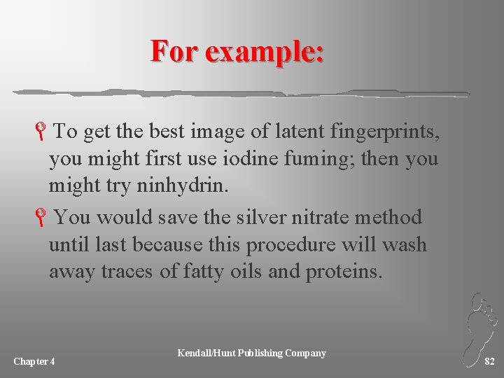 For example: LTo get the best image of latent fingerprints, you might first use