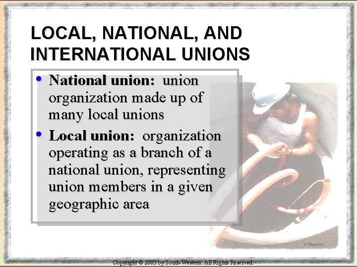 LOCAL, NATIONAL, AND INTERNATIONAL UNIONS • National union: • union organization made up of