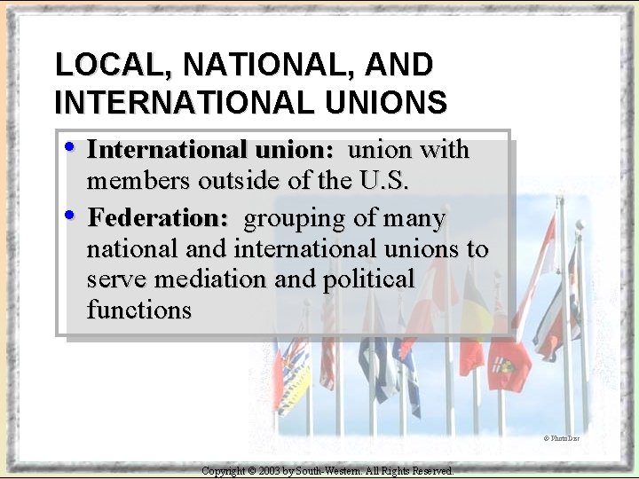 LOCAL, NATIONAL, AND INTERNATIONAL UNIONS • International union: • union with members outside of