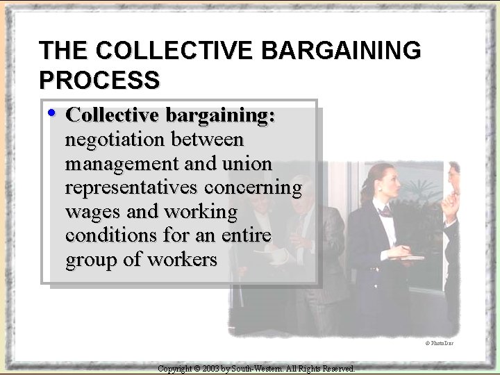 THE COLLECTIVE BARGAINING PROCESS • Collective bargaining: negotiation between management and union representatives concerning