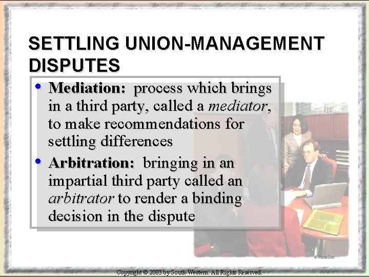 SETTLING UNION-MANAGEMENT DISPUTES • Mediation: • process which brings in a third party, called