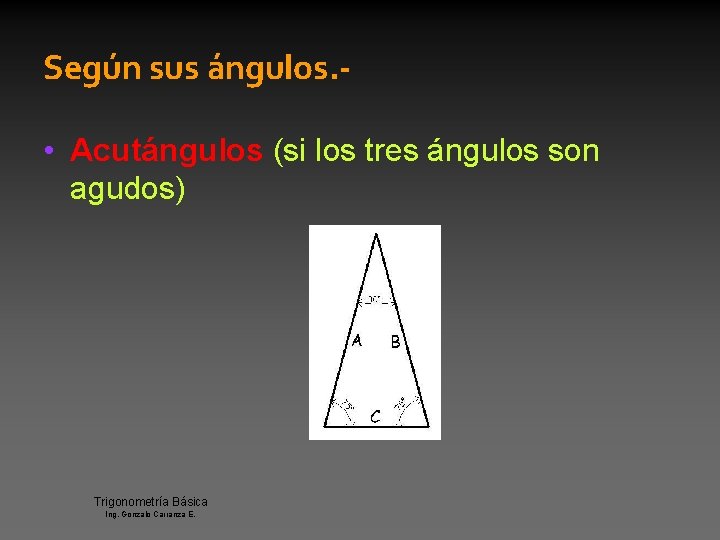 Según sus ángulos. • Acutángulos (si los tres ángulos son agudos) Trigonometría Básica Ing.