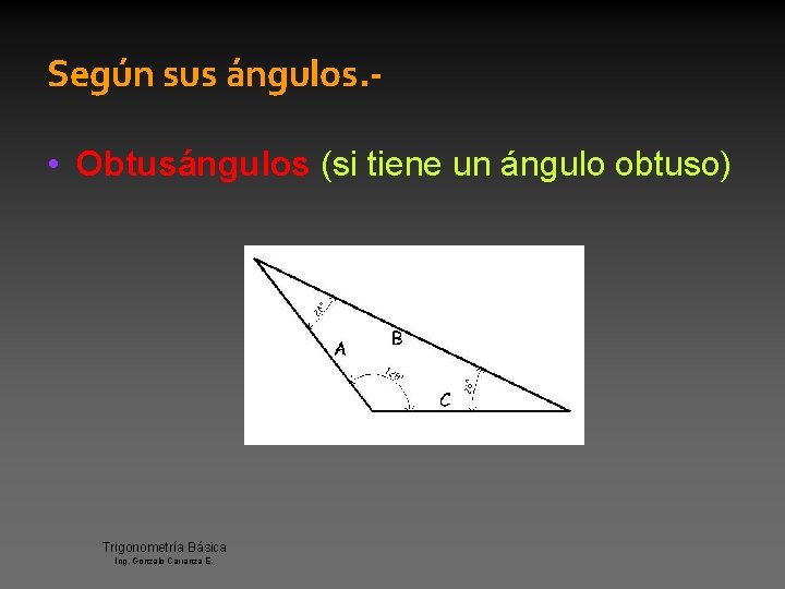 Según sus ángulos. • Obtusángulos (si tiene un ángulo obtuso) Trigonometría Básica Ing. Gonzalo
