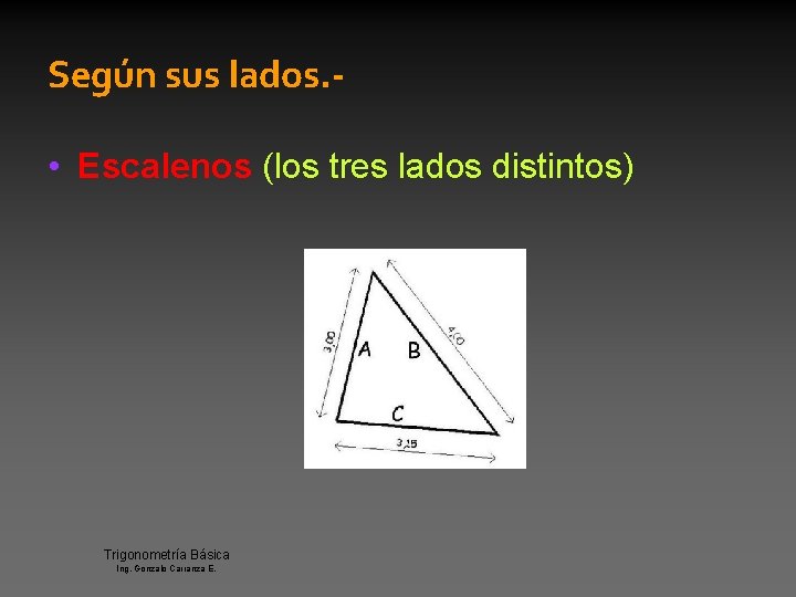 Según sus lados. • Escalenos (los tres lados distintos) Trigonometría Básica Ing. Gonzalo Carranza